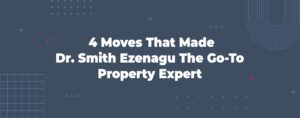 Read more about the article 4 Moves That Made Dr. Smith Ezenagu the Go-To Property Expert