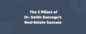 Read more about the article The 3 Pillars of Dr. Smith Ezenagu’s Real-Estate Success
