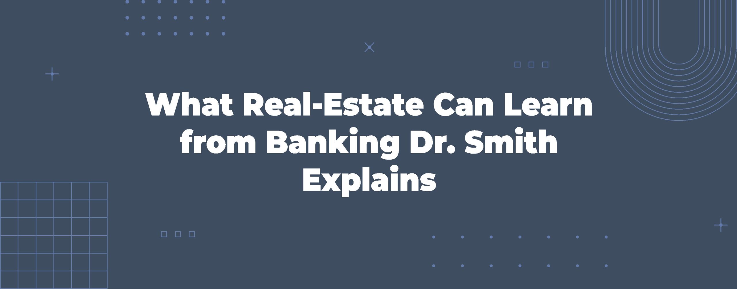 Read more about the article What Real-Estate Can Learn from Banking—Dr. Smith Explains