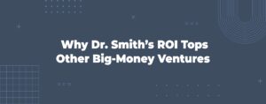 Read more about the article Why Dr. Smith’s ROI Tops Other Big-Money Ventures