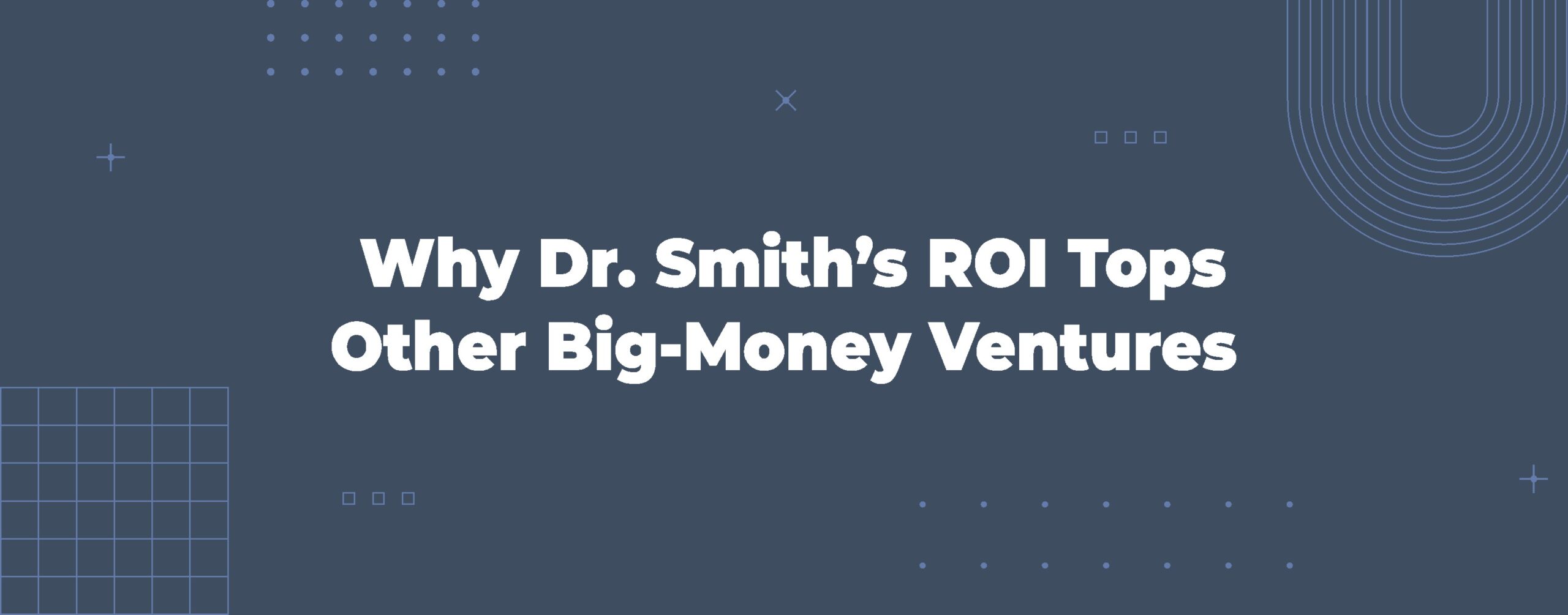 Read more about the article Why Dr. Smith’s ROI Tops Other Big-Money Ventures