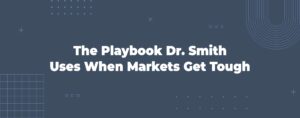 Read more about the article The Playbook Dr. Smith Uses When Markets Get Tough