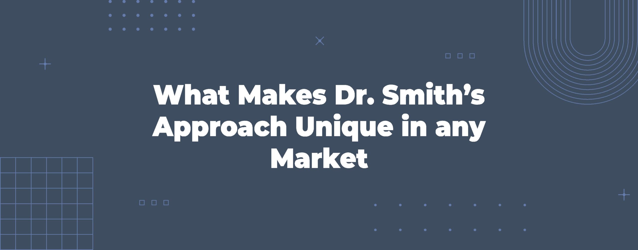 Read more about the article What Makes Dr. Smith’s Approach Unique in Any Market
