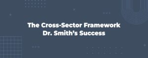 Read more about the article The Cross-Sector Framework Powering Dr. Smith’s Success