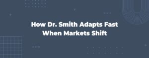 Read more about the article How Dr. Smith Adapts Fast When Markets Shift