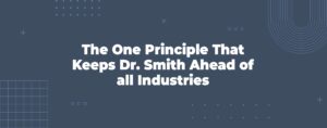 Read more about the article The One Principle That Keeps Dr. Smith Ahead of All Industries