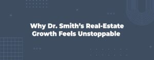 Read more about the article Why Dr. Smith’s Real-Estate Growth Feels Unstoppable
