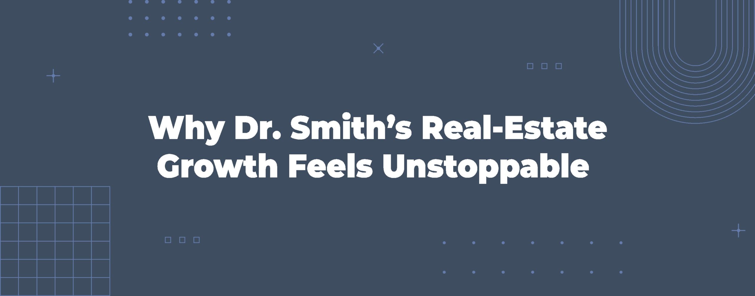Read more about the article Why Dr. Smith’s Real-Estate Growth Feels Unstoppable