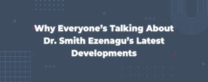 Read more about the article Why Everyone’s Talking About Dr. Smith Ezenagu’s Latest Developments