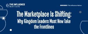 Read more about the article The Marketplace Is Shifting: Why Kingdom Leaders Must Now Take the Frontlines