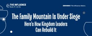 Read more about the article The Family Mountain Is Under Siege, Here’s How Kingdom Leaders Can Rebuild It