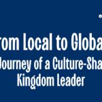 From Local to Global: The Journey of a Culture-Shaping Kingdom Leader
