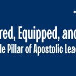 Mentored, Equipped, and Sent: The Triple Pillar of Apostolic Leadership