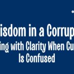 Godly Wisdom in a Corrupt World: Leading with Clarity When Culture Is Confused