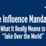 The Influence Mandate: What It Really Means to “Take Over the World”
