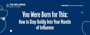 Read more about the article You Were Born for This: How to Step Boldly Into Your Mantle of Influence