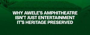 Read more about the article Why Awele’s Amphitheatre Isn’t Just Entertainment — It’s Heritage Preserved