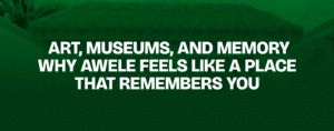 Read more about the article  Art, Museums, and Memory — Why Awele Feels Like a Place That Remembers You