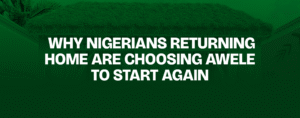 Read more about the article Why Nigerians Returning Home Are Choosing Awele to Start Again