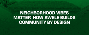 Read more about the article Neighborhood Vibes Matter — How Awele Builds Community by Design