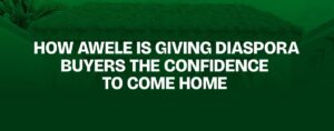 Read more about the article How Awele Is Giving Diaspora Buyers the Confidence to Come Home