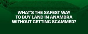 Read more about the article WHAT’S THE SAFEST WAY TO BUY LAND IN ANAMBRA WITHOUT GETTING SCAMMED?