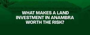 Read more about the article What Makes a Land Investment in Anambra Worth the Risk?