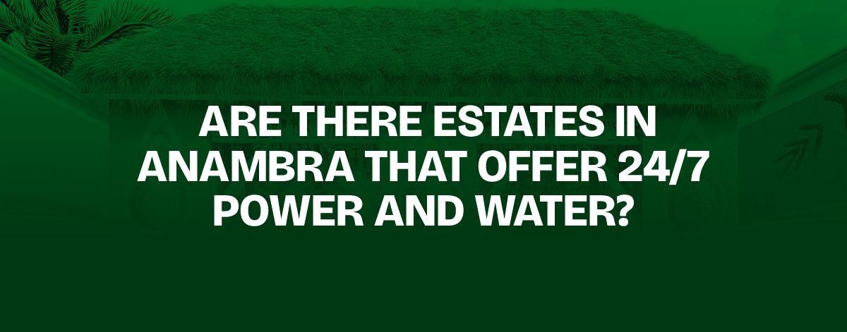 Read more about the article Are There Estates in Anambra That Offer 24/7 Power and Water?