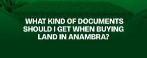 Read more about the article What Kind of Documents Should I Get When Buying Land in Anambra?