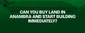 Read more about the article Can You Buy Land in Anambra and Start Building Immediately?