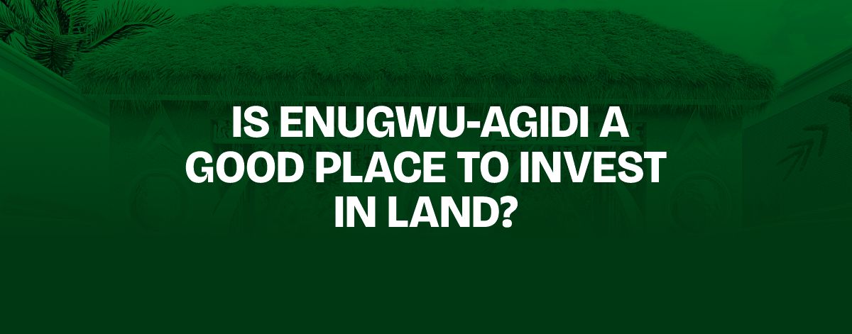 Read more about the article Is Enugwu-Agidi a Good Place to Invest in Land?