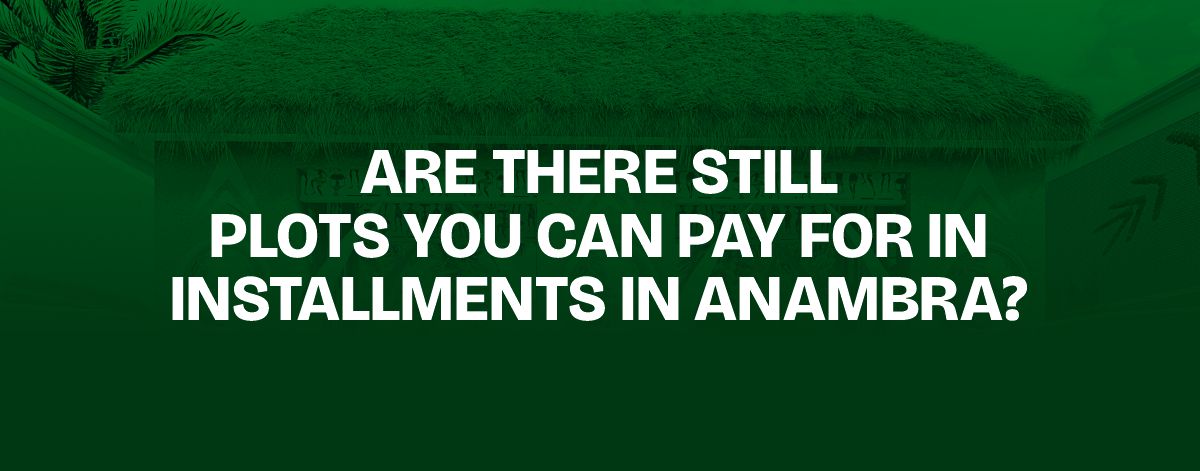 Read more about the article Are There Still Plots You Can Pay for in Installments in Anambra?