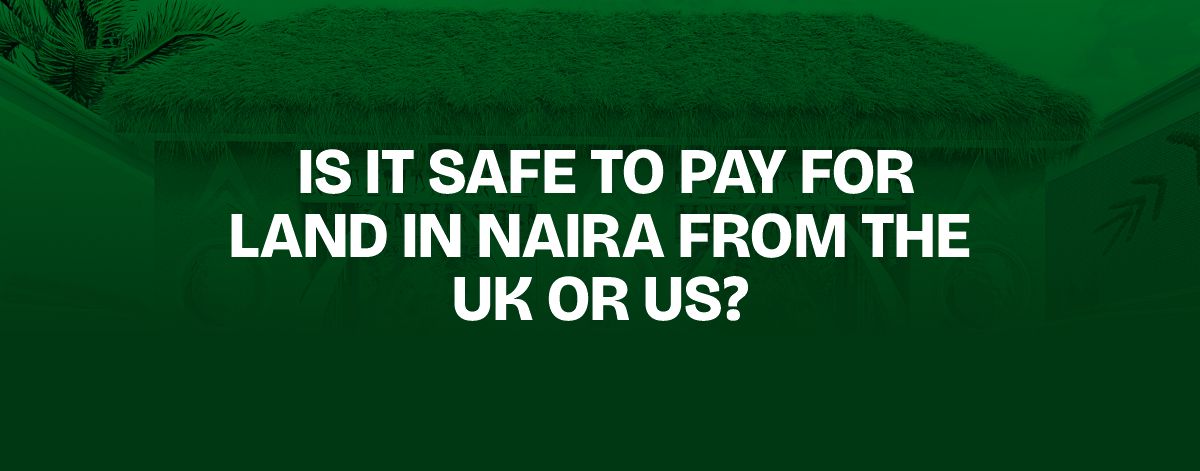 Read more about the article Is It Safe to Pay for Land in Naira From the UK or US?
