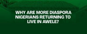 Read more about the article Why Are More Diaspora Nigerians Returning to Live in Awele?