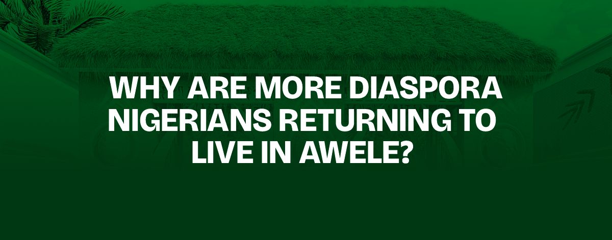Read more about the article Why Are More Diaspora Nigerians Returning to Live in Awele?