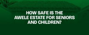 Read more about the article  How Safe Is the Awele Estate for Seniors and Children?